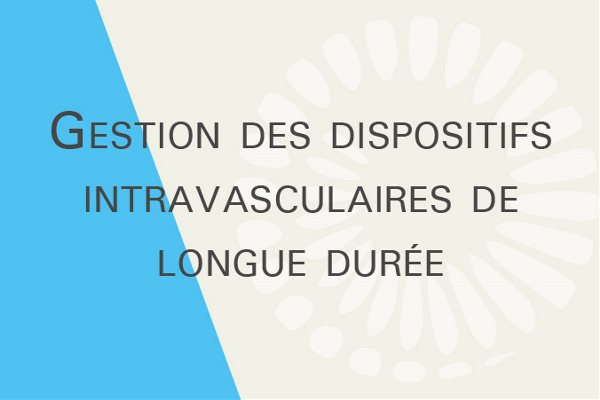 Gestion des dispositifs intravasculaires de longue durée